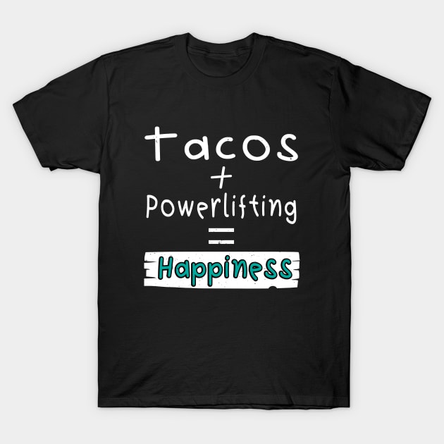 Powerlifting, Tacos + Powerlifting = Happiness T-Shirt by safoune_omar